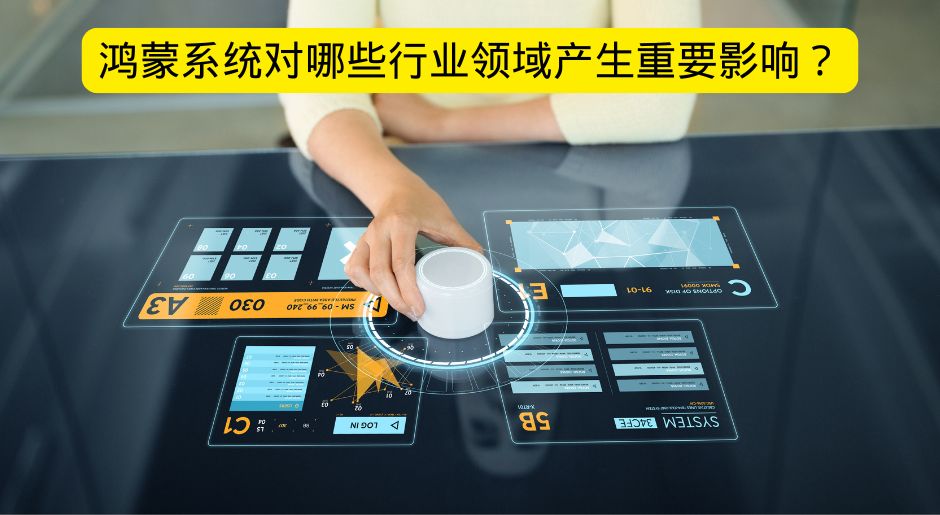 鸿蒙系统对哪些行业领域产生重要影响?